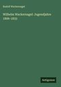 Rudolf Wackernagel: Wilhelm Wackernagel: Jugendjahre 1806-1833, Buch