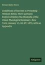 Richard Salter Storrs: Conditions of Success in Preaching Without Notes. Three Lectures Delivered Before the Students of the Union Theological Seminary, New York, January 13, 20, 27; 1875; with an Appendix, Buch