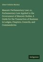 Albert Gallatin Mackey: Masonic Parliamentary Law; or, Parliamentary Law Applied to the Government of Masonic Bodies. A Guide for the Transaction of Business in Lodges, Chapters, Councils, and Commanderies, Buch