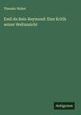 Theodor Weber: Emil du Bois-Reymond: Eine Kritik seiner Weltansicht, Buch