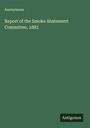 Anonymous: Report of the Smoke Abatement Committee, 1882, Buch