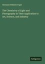 Hermann Wilhelm Vogel: The Chemistry of Light and Photography in Their Application to Art, Science, and Industry, Buch