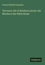 Francis Bicknell Carpenter: The Inner Life of Abraham Lincoln. Six Months at the White House, Buch