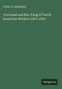 Arthur G. Guillemard: Over Land and Sea. A Log of Travel Round the World in 1873-1874, Buch