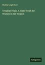 Shelley Leigh Hunt: Tropical Trials. A Hand-book for Women in the Tropics, Buch