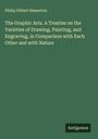 Philip Gilbert Hamerton: The Graphic Arts. A Treatise on the Varieties of Drawing, Painting, and Engraving, in Comparison with Each Other and with Nature, Buch