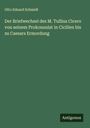 Otto Eduard Schmidt: Der Briefwechsel des M. Tullius Cicero von seinem Prokonsulat in Cicilien bis zu Caesars Ermordung, Buch
