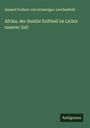 Amand Freiherr von Schweiger-Lerchenfeld: Afrika, der dunkle Erdtheil im Lichte unserer Zeit, Buch