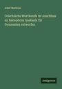 Adolf Matthias: Griechische Wortkunde im Anschluss an Xenophons Anabasis für Gymnasien entworfen, Buch