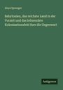 Aloys Sprenger: Babylonien, das reichste Land in der Vorzeit und das lohnendste Kolonisationsfeld fuer die Gegenwart, Buch