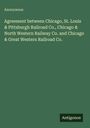 Anonymous: Agreement between Chicago, St. Louis & Pittsburgh Railroad Co., Chicago & North Western Railway Co. and Chicago & Great Western Railroad Co., Buch