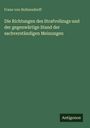 Franz Von Holtzendorff: Die Richtungen des Strafvollzugs und der gegenwärtige Stand der sachverständigen Meinungen, Buch