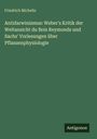 Friedrich Michelis: Antidarwinismus: Weber's Kritik der Weltansicht du Bois Reymonds und Sachs' Vorlesungen über Pflanzenphysiologie, Buch