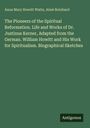 Anna Mary Howitt Watts: The Pioneers of the Spiritual Reformation. Life and Works of Dr. Justinus Kerner, Adapted from the German. William Howitt and His Work for Spiritualism. Biographical Sketches, Buch