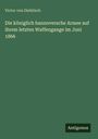 Victor von Diebitsch: Die königlich hannoversche Armee auf ihrem letzten Waffengange im Juni 1866, Buch