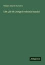 William Smyth Rockstro: The Life of George Frederick Handel, Buch
