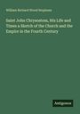 William Richard Wood Stephens: Saint John Chrysostom, His Life and Times a Sketch of the Church and the Empire in the Fourth Century, Buch