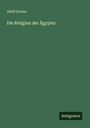 Adolf Erman: Die Religion der Ägypter, Buch