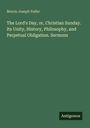 Morris Joseph Fuller: The Lord's Day, or, Christian Sunday. Its Unity, History, Philosophy, and Perpetual Obligation. Sermons, Buch