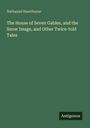 Nathaniel Hawthorne: The House of Seven Gables, and the Snow Image, and Other Twice-told Tales, Buch