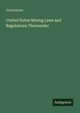 Anonymous: United States Mining Laws and Regulations Thereunder, Buch