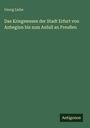 Georg Liebe: Das Kriegswesen der Stadt Erfurt von Anbeginn bis zum Anfall an Preußen, Buch