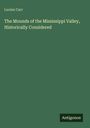 Lucien Carr: The Mounds of the Mississippi Valley, Historically Considered, Buch