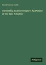 David Reeves Smith: Ownership and Sovereignty. An Outline of the True Republic, Buch