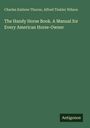 Charles Embree Thorne: The Handy Horse Book. A Manual for Every American Horse-Owner, Buch