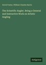 David Foster: The Scientific Angler. Being a General and Instructive Work on Artistic Angling, Buch