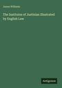 James Williams: The Institutes of Justinian Illustrated by English Law, Buch
