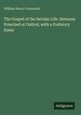 William Henry Fremantle: The Gospel of the Secular Life. Sermons Preached at Oxford, with a Prefatory Essay, Buch