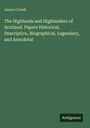 James Cromb: The Highlands and Highlanders of Scotland. Papers Historical, Descriptive, Biographical, Legendary, and Anecdotal, Buch