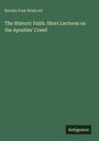 Brooke Foss Westcott: The Historic Faith. Short Lectures on the Apostles' Creed, Buch
