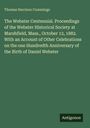 Thomas Harrison Cummings: The Webster Centennial. Proceedings of the Webster Historical Society at Marshfield, Mass., October 12, 1882. With an Account of Other Celebrations on the one Hundredth Anniversary of the Birth of Daniel Webster, Buch
