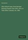 Anonymous: Ohio School Laws, from Revised Statutes Passed June 20th, 1879, to Take Effect January 1st, 1880, Buch