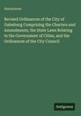 Anonymous: Revised Ordinances of the City of Galesburg Comprising the Charters and Amandments, the State Laws Relating to the Government of Cities, and the Ordinances of the City Council, Buch