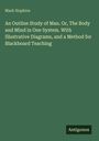 Mark Hopkins: An Outline Study of Man. Or, The Body and Mind in One System. With Illustrative Diagrams, and a Method for Blackboard Teaching, Buch