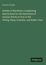 Francis Campin: Details of Machinery Comprising Instructions for the Execution of Various Works in Iron in the Fitting-Shop, Foundry, and Boiler-Yard, Buch
