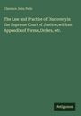 Clarence John Peile: The Law and Practice of Discovery in the Supreme Court of Justice, with an Appendix of Forms, Orders, etc., Buch