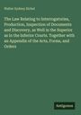 Walter Sydney Sichel: The Law Relating to Interrogatories, Production, Inspection of Documents and Discovery, as Well in the Superior as in the Inferior Courts. Together with an Appendix of the Acts, Forms, and Orders, Buch