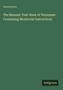 Anonymous: The Masonic Text-Book of Tennessee Containing Monitorial Instructions, Buch