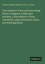 Thomas William Silloway: The Cathedral Towns and Intervening Places of England, Ireland and Scotland. A Description of Cities, Cathedrals, Lakes, Mountains, Ruins, and Watering Places, Buch