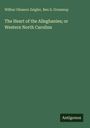 Wilbur Gleason Zeigler: The Heart of the Alleghanies; or Western North Carolina, Buch