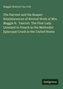 Maggie Newton Van Cott: The Harvest and the Reaper: Reminiscences of Revival Work of Mrs. Maggie N. Vancott. The First Lady Licensed to Preach in the Methodist Episcopal Cruch in the United States, Buch