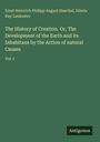 Ernst Heinrich Philipp August Haeckel: The History of Creation. Or, The Development of the Earth and its Inhabitans by the Action of natural Causes, Buch