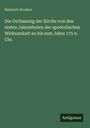 Heinrich Bruders: Die Verfassung der Kirche von den ersten Jahrzehnten der apostolischen Wirksamkeit an bis zum Jahre 175 n. Chr., Buch