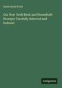 Sarah Annie Frost: Our New Cook Book and Household Receipts Carefully Selected and Indexed, Buch