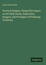 John Charles Ryle: Practical Religion. Being Plain Papers on the Daily Duties, Experience, Dangers, and Privileges of Professing Christians, Buch