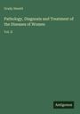 Graily Hewitt: Pathology, Diagnosis and Treatment of the Diseases of Women, Buch